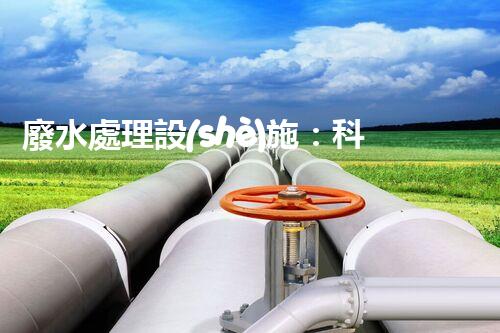 廢水處理設(shè)施：科技創(chuàng)新，打造清潔環(huán)境！
